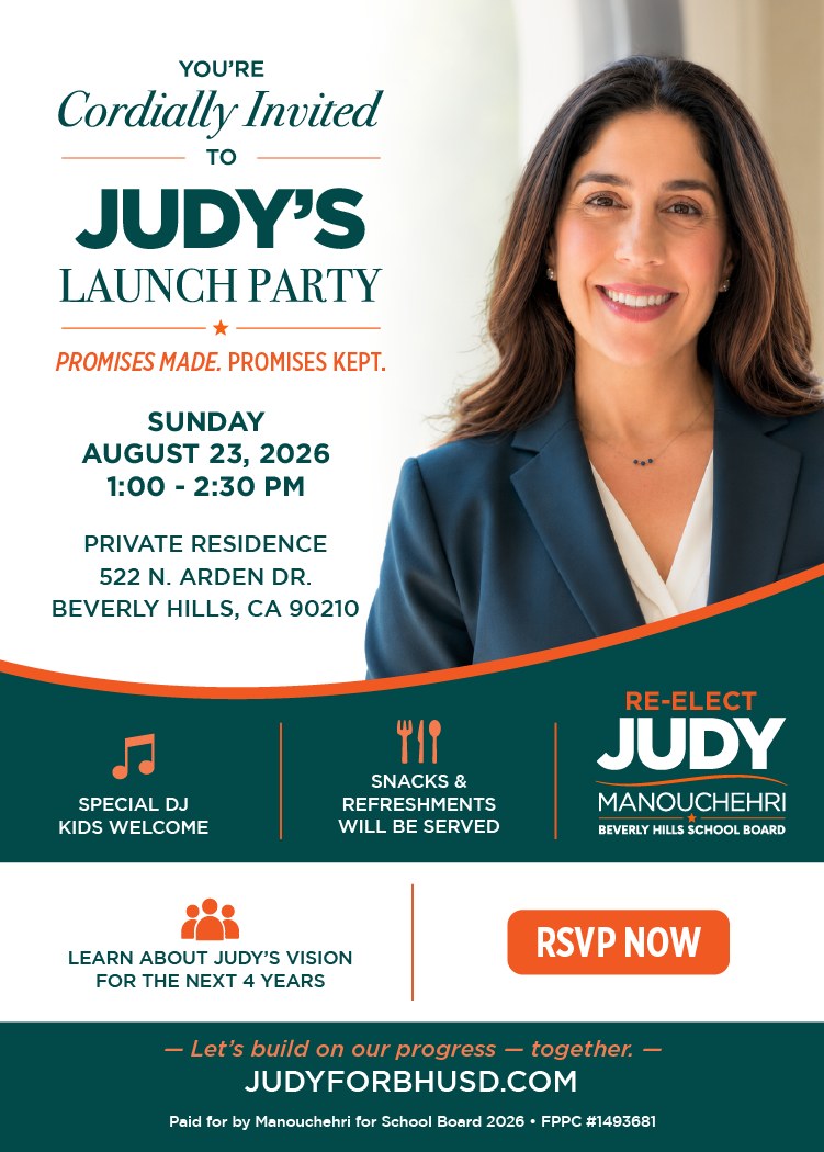 You are cordially invited to Judy's Launch Party. Sunday, August 23, 2026, 1:00 to 2:30 PM, a private residence, 522 North Arden Drive, Beverly Hills, CA 90210. Special DJ, kids welcome. Snacks and refreshments will be served. Learn about Judy's vision for the next four years.